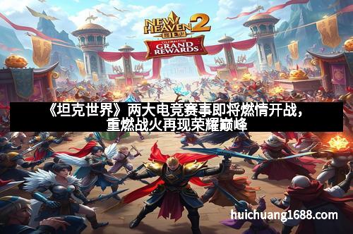 《坦克世界》两大电竞赛事即将燃情开战，重燃战火再现荣耀巅峰