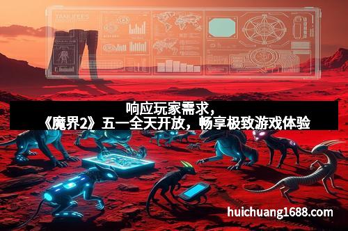 响应玩家需求，《魔界2》五一全天开放，畅享极致游戏体验